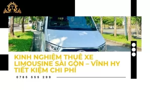 Kinh nghiệm thuê xe limousine Sài Gòn – Vĩnh Hy tiết kiệm chi phí